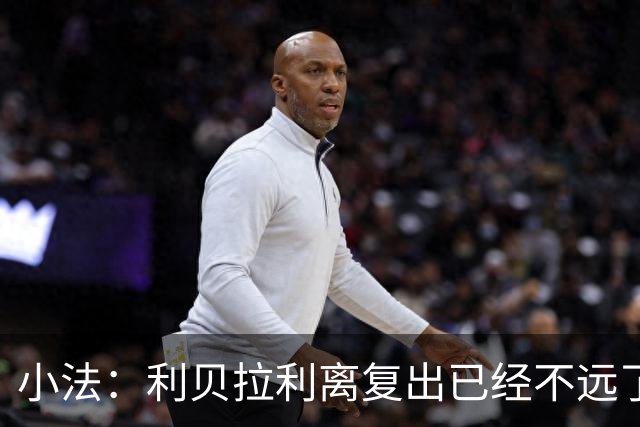小法：利贝拉利离复出已经不远了；基恩有可能会在下周二回归