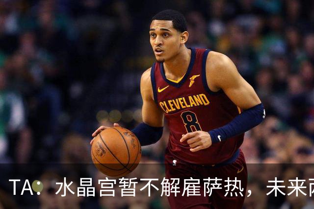 TA：水晶宫暂不解雇萨热，未来两场比赛或决定其帅位